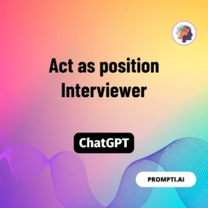 Chat GPT Prompt Act as position Interviewer
