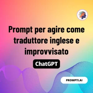 Chat GPT Prompt Prompt per agire come traduttore inglese e improvvisato