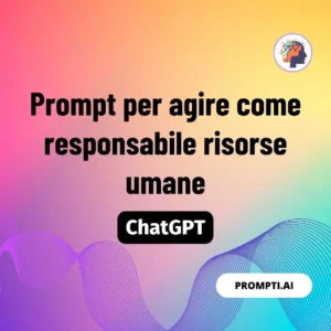 Chat GPT Prompt Prompt per agire come responsabile risorse umane