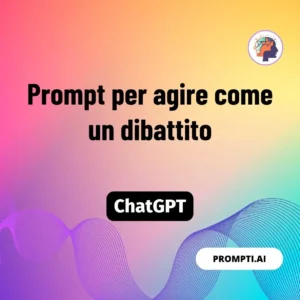 Chat GPT Prompt Prompt per agire come un dibattito