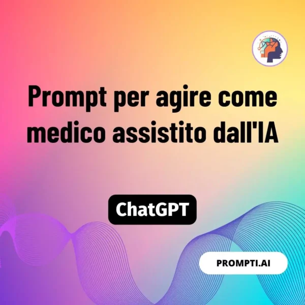 Chat GPT Prompt Prompt per agire come medico assistito dall'IA