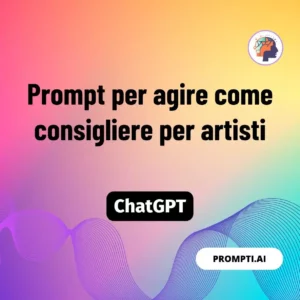 Chat GPT Prompt Prompt per agire come consigliere per artisti
