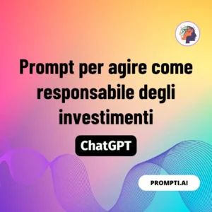 Chat GPT Prompt Prompt per agire come responsabile degli investimenti