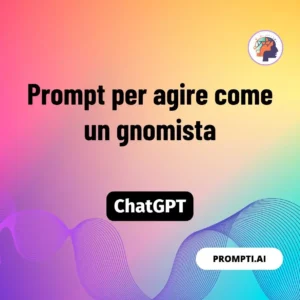 Chat GPT Prompt Prompt per agire come un gnomista
