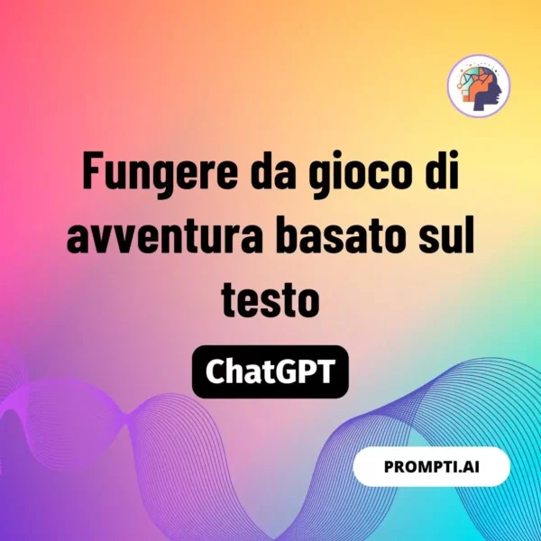 Chat GPT Prompt Fungere da gioco di avventura basato sul testo