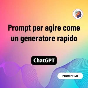 Chat GPT Prompt Prompt per agire come un generatore rapido