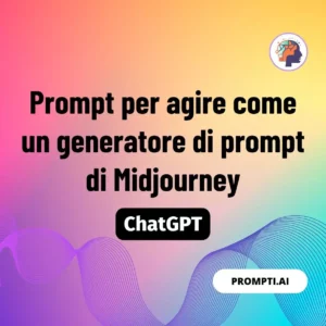 Chat GPT Prompt Prompt per agire come un generatore di prompt di Midjourney