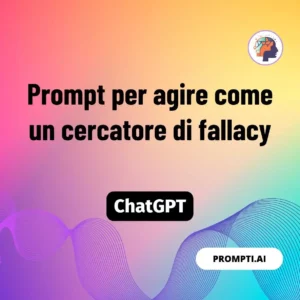 Chat GPT Prompt Prompt per agire come un cercatore di fallacy