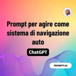 Chat GPT Prompt Prompt per agire come sistema di navigazione auto