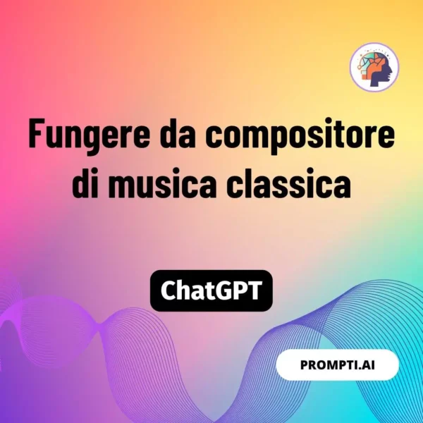 Chat GPT Prompt Fungere da compositore di musica classica