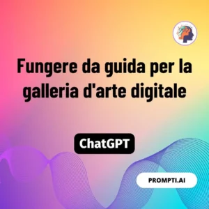 Chat GPT Prompt Fungere da guida per la galleria d'arte digitale
