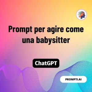 Chat GPT Prompt Prompt per agire come una babysitter