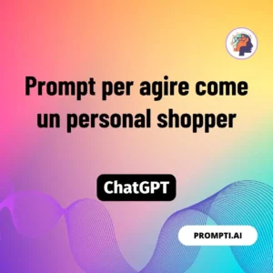 Chat GPT Prompt Prompt per agire come un personal shopper