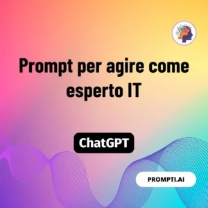Chat GPT Prompt Prompt per agire come esperto IT
