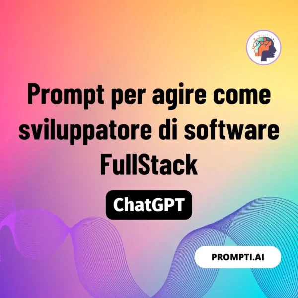 Chat GPT Prompt Prompt per agire come sviluppatore di software FullStack