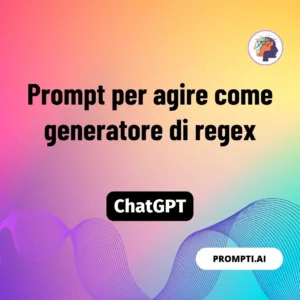 Chat GPT Prompt Prompt per agire come generatore di regex