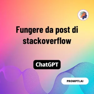 Chat GPT Prompt Fungere da post di stackoverflow