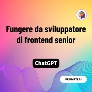 Chat GPT Prompt Fungere da sviluppatore di frontend senior