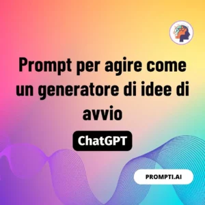 Chat GPT Prompt Prompt per agire come un generatore di idee di avvio