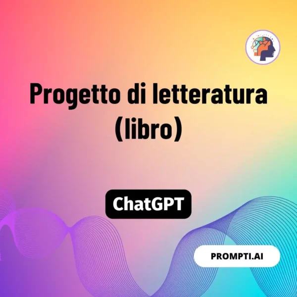 Chat GPT Prompt Progetto di letteratura (libro)