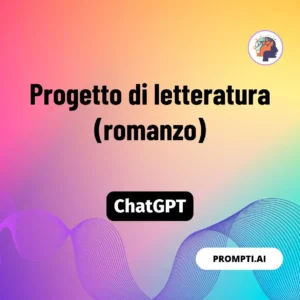 Chat GPT Prompt Progetto di letteratura (romanzo)
