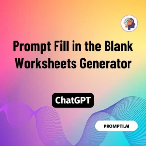 Chat GPT Prompt Prompt Fill in the Blank Worksheets Generator