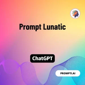 Chat GPT Prompt Prompt Lunatic