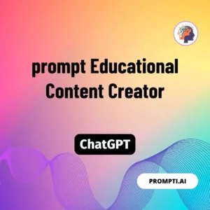 Chat GPT Prompt prompt Educational Content Creator
