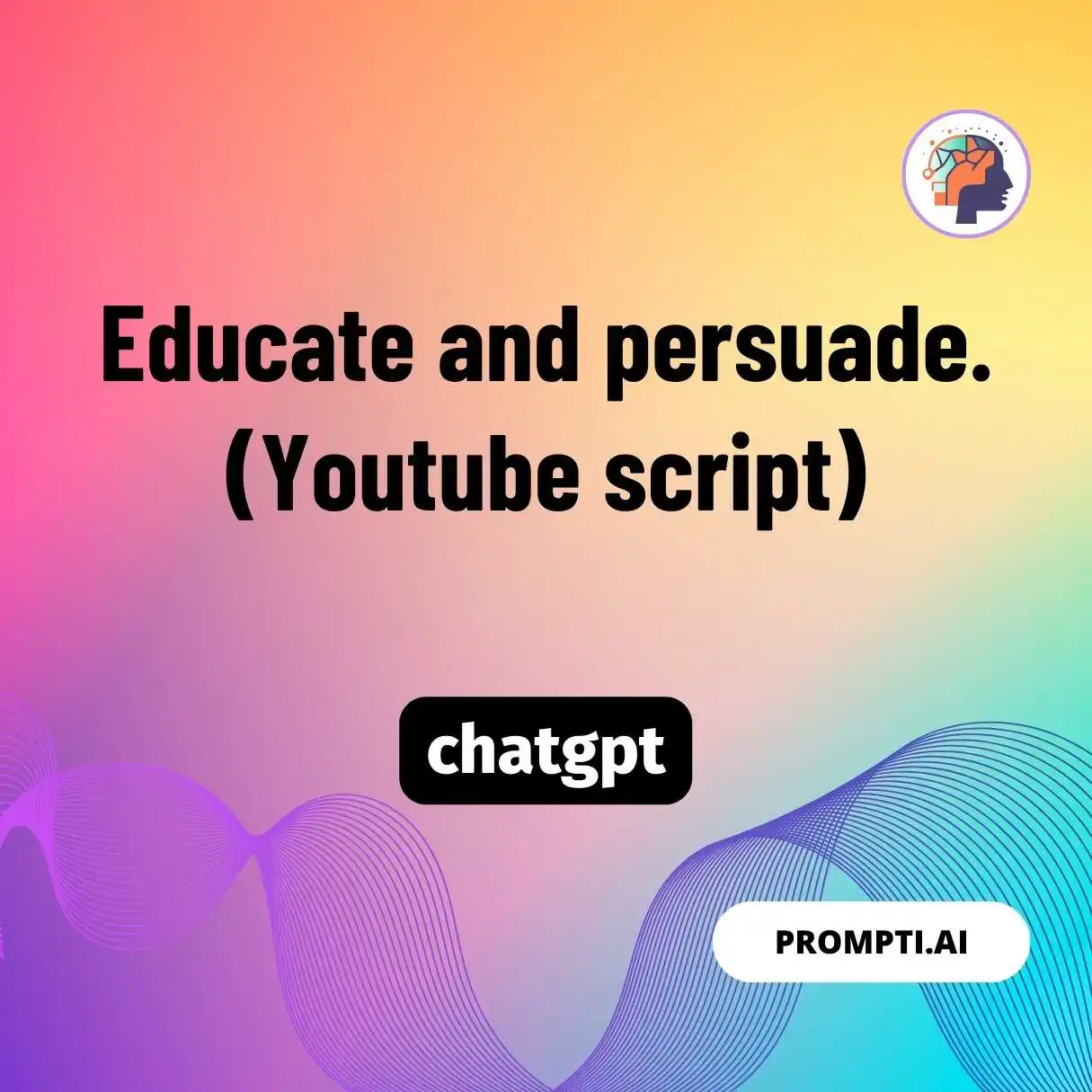 Educate and persuade. (Youtube script)