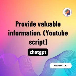 Chat GPT Prompt Provide valuable information. (Youtube script)