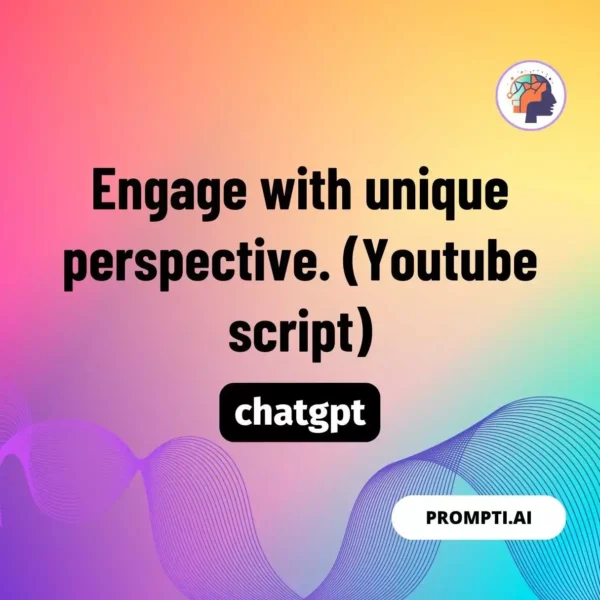 Chat GPT Prompt Engage with unique perspective. (Youtube script)