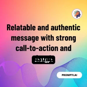 Chat GPT Prompt Relatable and authentic message with strong call-to-action and visuals