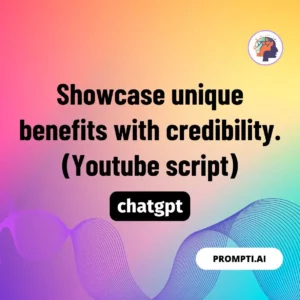 Chat GPT Prompt Showcase unique benefits with credibility. (Youtube script)