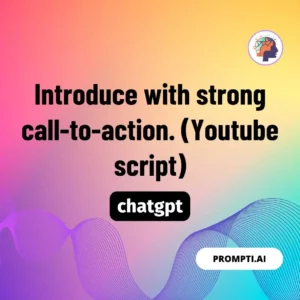 Chat GPT Prompt Introduce with strong call-to-action. (Youtube script)