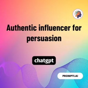 Chat GPT Prompt Authentic influencer for persuasion
