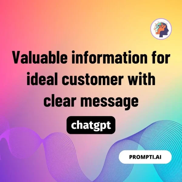 Chat GPT Prompt Valuable information for ideal customer with clear message