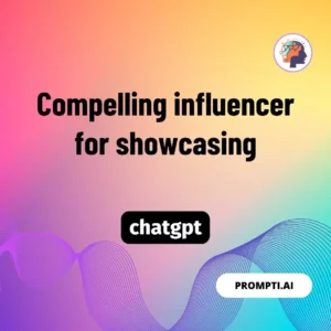 Chat GPT Prompt Compelling influencer for showcasing