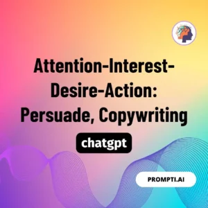 Chat GPT Prompt Attention-Interest-Desire-Action: Persuade
