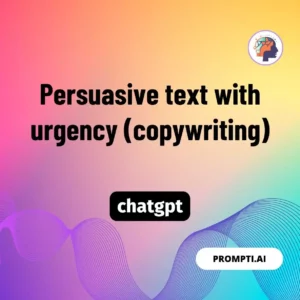Chat GPT Prompt Persuasive text with urgency (copywriting)
