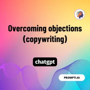 Chat GPT Prompt Overcoming objections (copywriting)