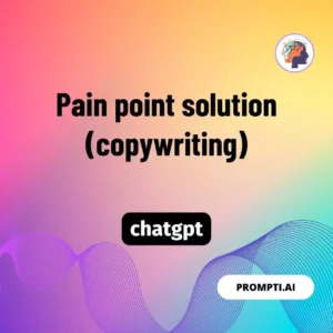 Chat GPT Prompt Pain point solution (copywriting)
