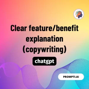 Chat GPT Prompt Clear feature/benefit explanation (copywriting)