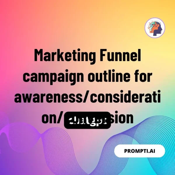 Chat GPT Prompt Marketing Funnel campaign outline for awareness/consideration/conversion