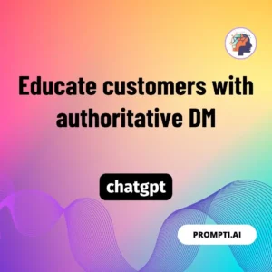 Chat GPT Prompt Educate customers with authoritative DM