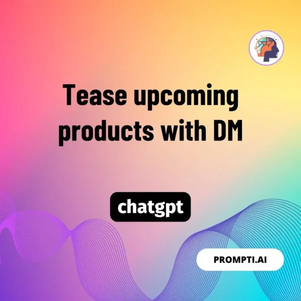 Chat GPT Prompt Tease upcoming products with DM