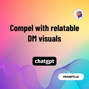 Chat GPT Prompt Compel with relatable DM visuals