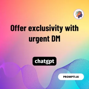 Chat GPT Prompt Offer exclusivity with urgent DM