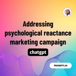 Chat GPT Prompt Addressing psychological reactance marketing campaign