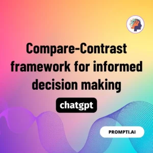 Chat GPT Prompt Compare-Contrast framework for informed decision making
