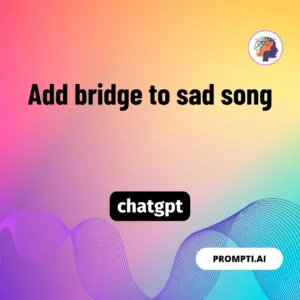 Chat GPT Prompt Add bridge to sad song